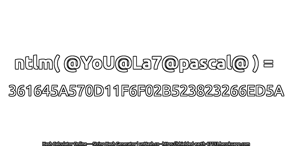 ntlm( @YoU@La7@pascal@ ) = 361645A570D11F6F02B523823266ED5A | unHash.co