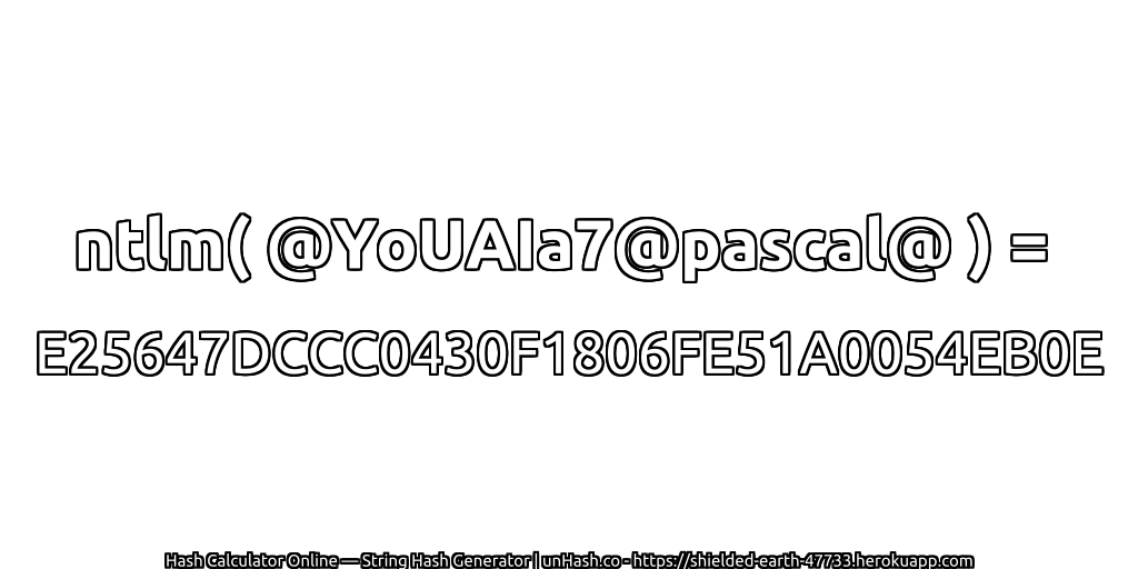ntlm( @YoUAIa7@pascal@ ) = E25647DCCC0430F1806FE51A0054EB0E | unHash.co