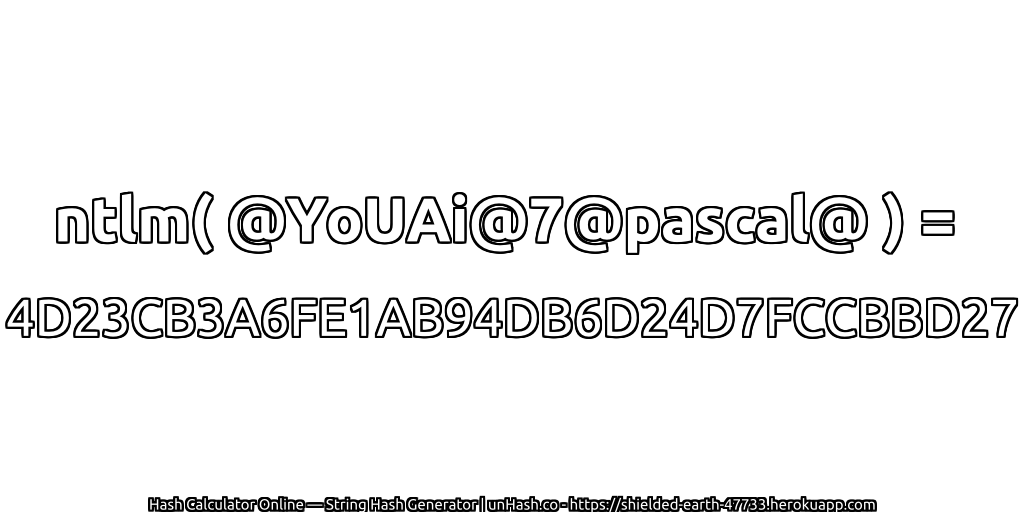 ntlm( @YoUAi@7@pascal@ ) = 4D23CB3A6FE1AB94DB6D24D7FCCBBD27 | unHash.co