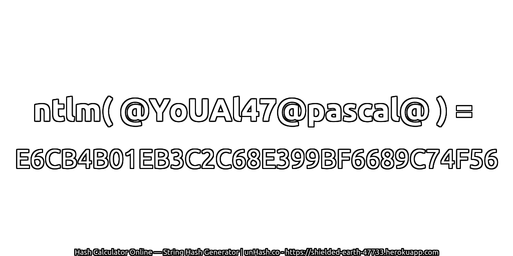 ntlm( @YoUAl47@pascal@ ) = E6CB4B01EB3C2C68E399BF6689C74F56 | unHash.co