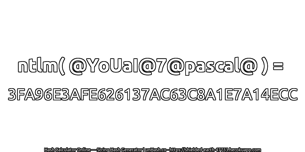 ntlm( @YoUaI@7@pascal@ ) = 3FA96E3AFE626137AC63C8A1E7A14ECC | unHash.co