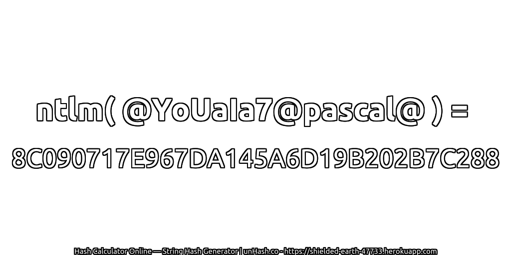 ntlm( @YoUaIa7@pascal@ ) = 8C090717E967DA145A6D19B202B7C288 | unHash.co