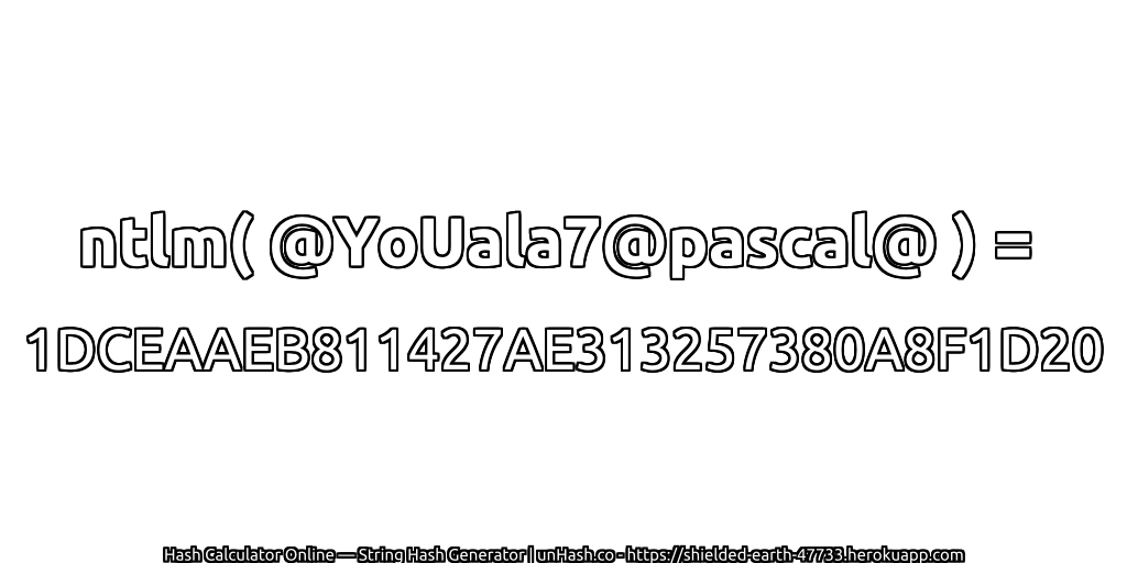 ntlm( @YoUala7@pascal@ ) = 1DCEAAEB811427AE313257380A8F1D20 | unHash.co