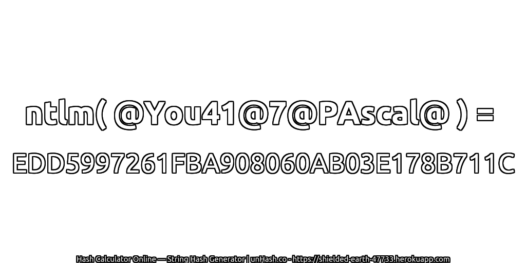 ntlm( @You41@7@PAscal@ ) = EDD5997261FBA908060AB03E178B711C | unHash.co