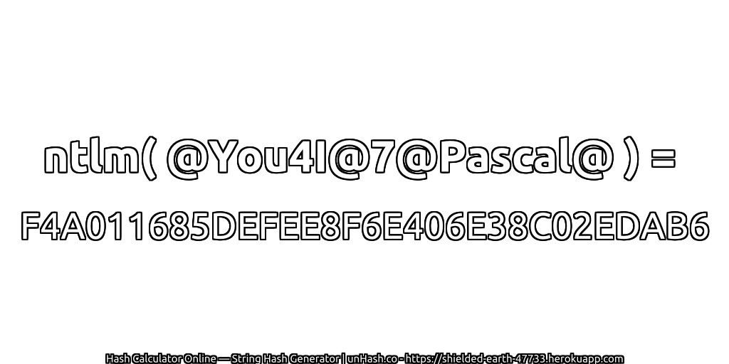 ntlm( @You4I@7@Pascal@ ) = F4A011685DEFEE8F6E406E38C02EDAB6 | unHash.co
