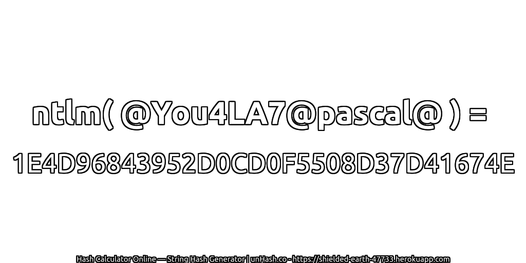 ntlm( @You4LA7@pascal@ ) = 1E4D96843952D0CD0F5508D37D41674E | unHash.co