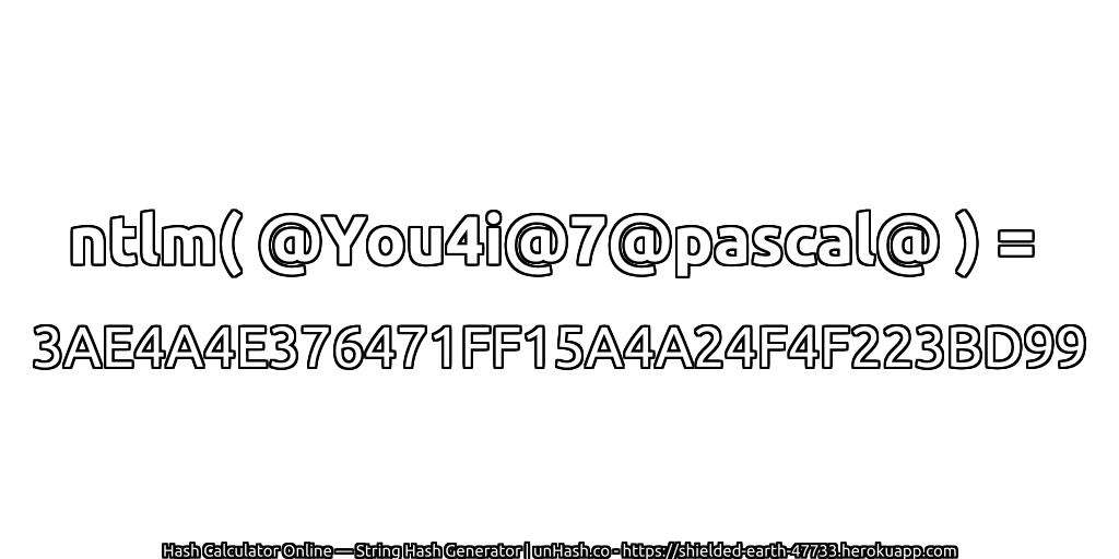 ntlm( @You4i@7@pascal@ ) = 3AE4A4E376471FF15A4A24F4F223BD99 | unHash.co