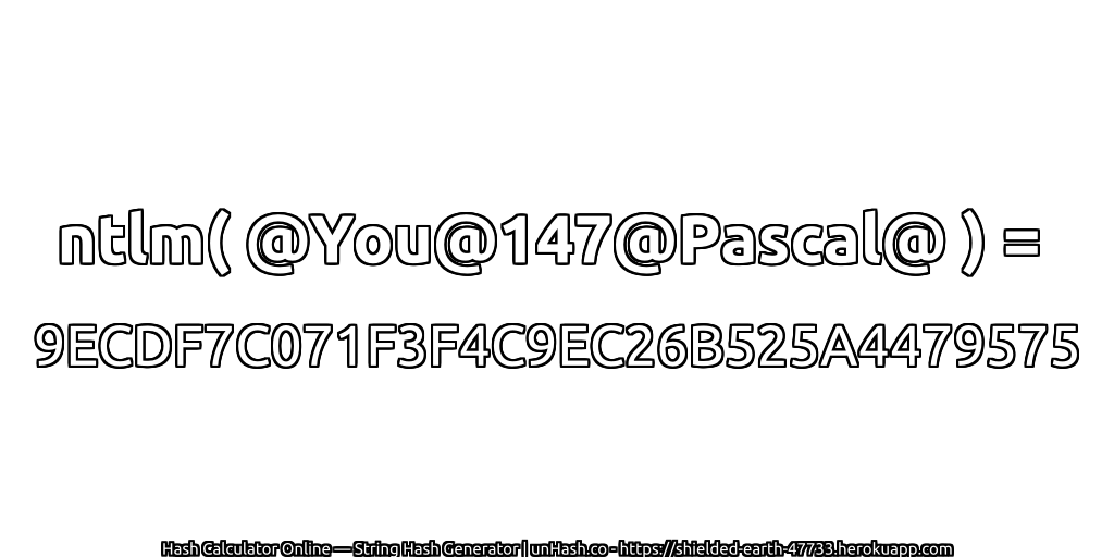 ntlm( @You@147@Pascal@ ) = 9ECDF7C071F3F4C9EC26B525A4479575 | unHash.co