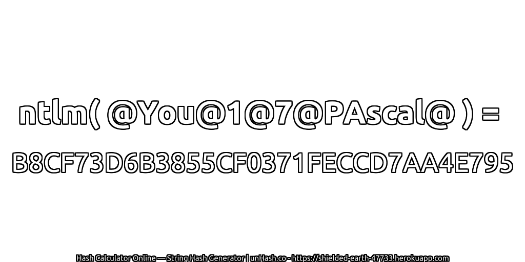 ntlm( @You@1@7@PAscal@ ) = B8CF73D6B3855CF0371FECCD7AA4E795 | unHash.co
