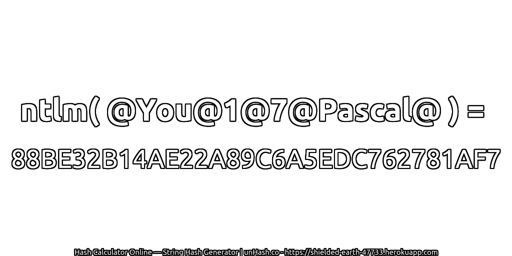 ntlm( @You@1@7@Pascal@ ) = 88BE32B14AE22A89C6A5EDC762781AF7 | unHash.co