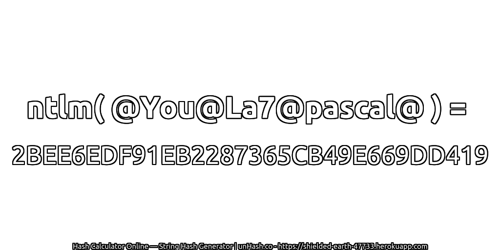 ntlm( @You@La7@pascal@ ) = 2BEE6EDF91EB2287365CB49E669DD419 | unHash.co