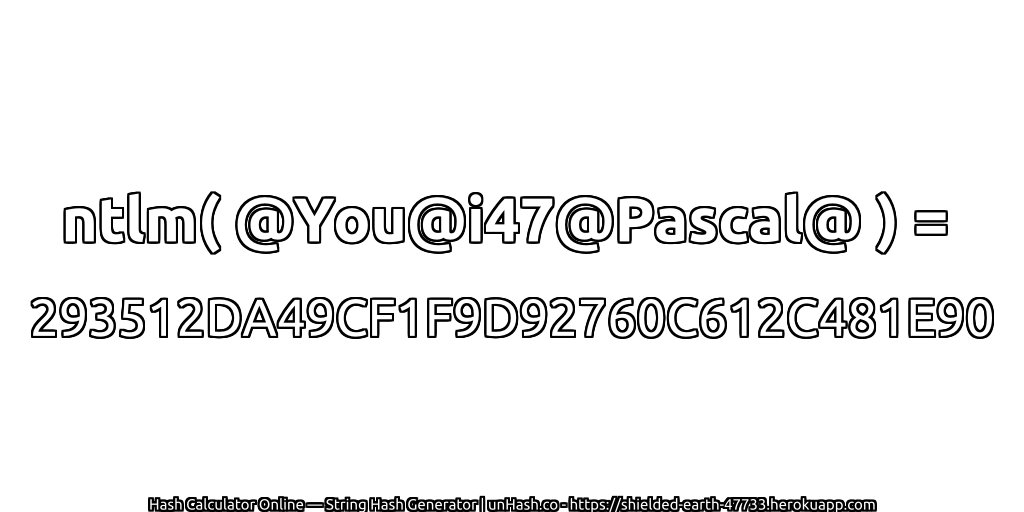 ntlm( @You@i47@Pascal@ ) = 293512DA49CF1F9D92760C612C481E90 | unHash.co