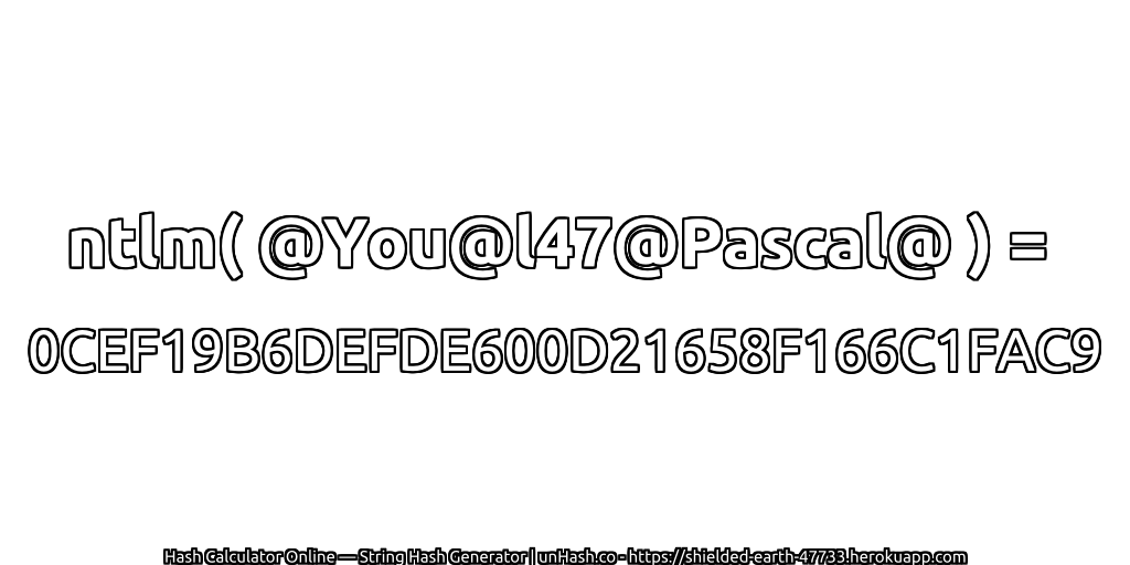 ntlm( @You@l47@Pascal@ ) = 0CEF19B6DEFDE600D21658F166C1FAC9 | unHash.co