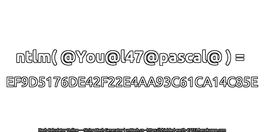 ntlm( @You@l47@pascal@ ) = EF9D5176DE42F22E4AA93C61CA14C85E | unHash.co