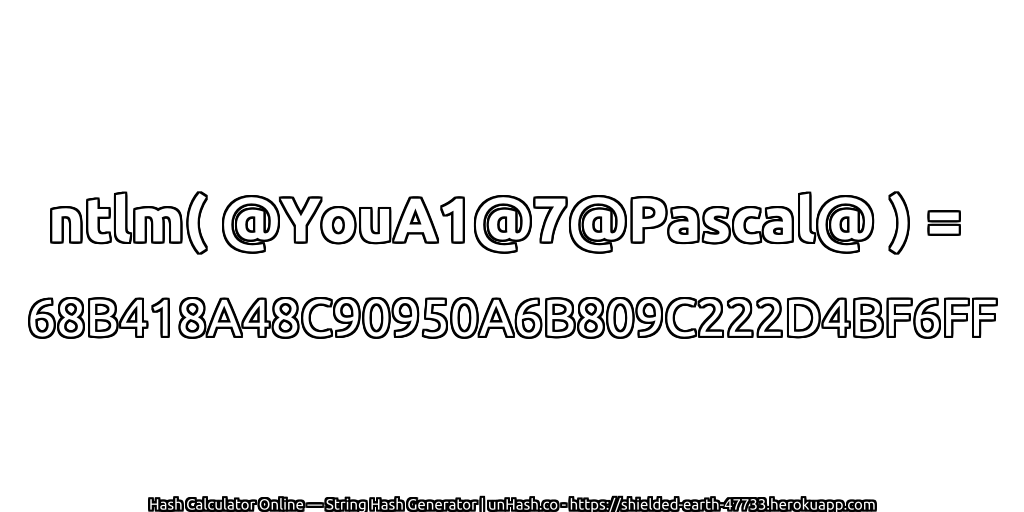 ntlm( @YouA1@7@Pascal@ ) = 68B418A48C90950A6B809C222D4BF6FF | unHash.co