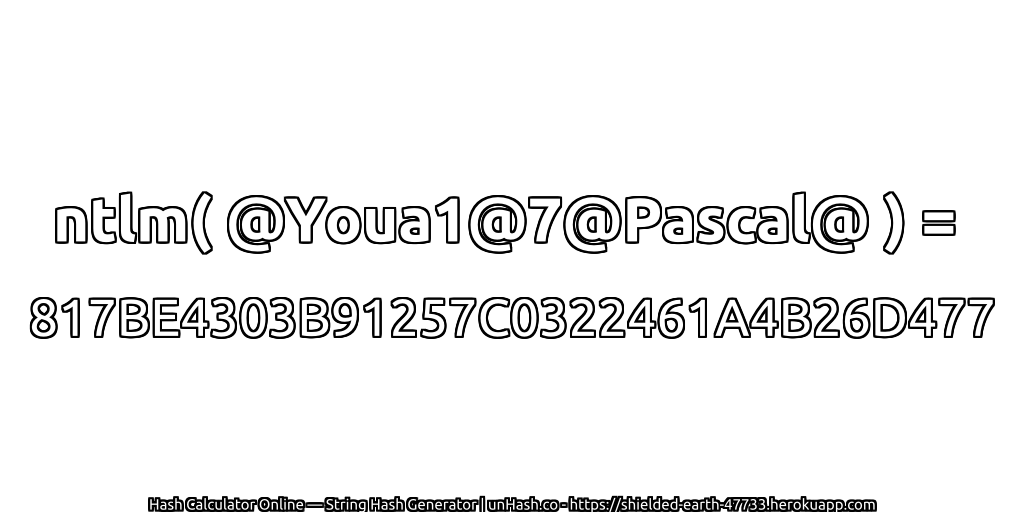 ntlm( @Youa1@7@Pascal@ ) = 817BE4303B91257C0322461A4B26D477 | unHash.co