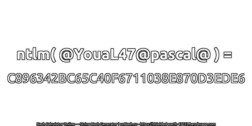ntlm( @YouaL47@pascal@ ) = C896342BC65C40F6711038E870D3EDE6 | unHash.co