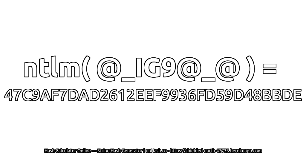 ntlm( @_IG9@_@ ) = 47C9AF7DAD2612EEF9936FD59D48BBDE | unHash.co