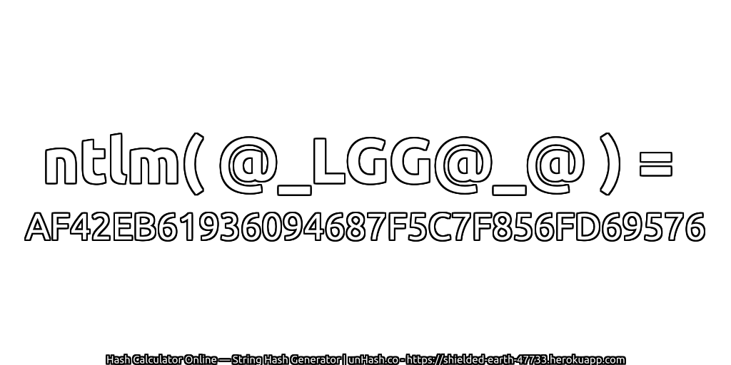 ntlm( @_LGG@_@ ) = AF42EB61936094687F5C7F856FD69576 | unHash.co