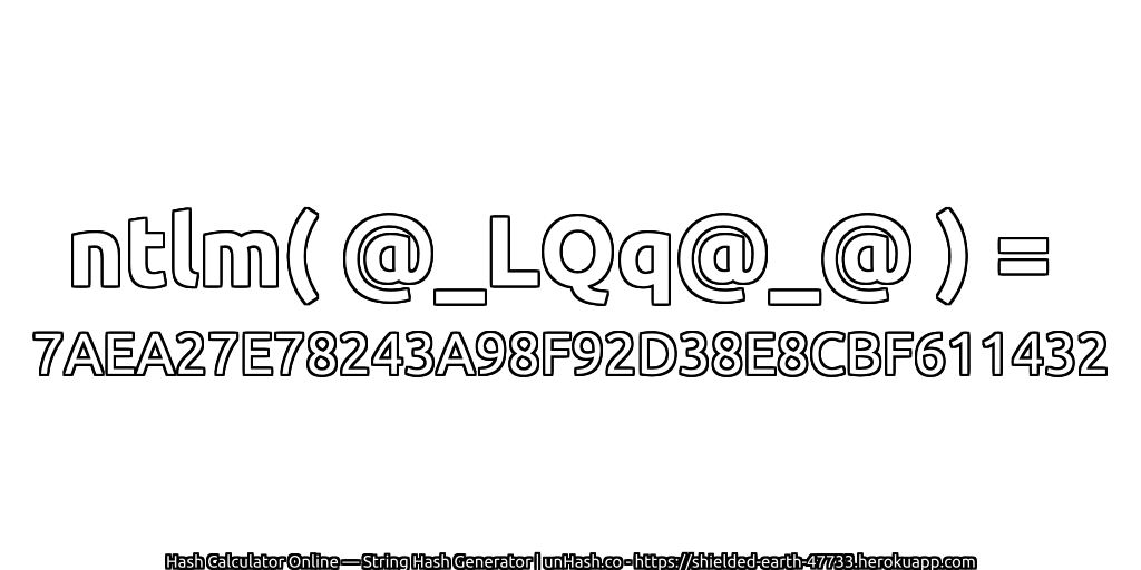 ntlm( @_LQq@_@ ) = 7AEA27E78243A98F92D38E8CBF611432 | unHash.co