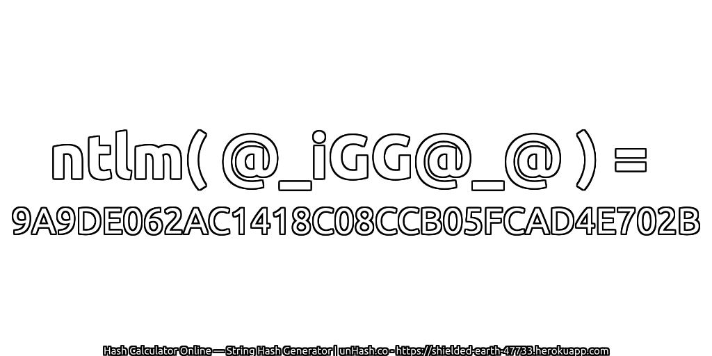 ntlm( @_iGG@_@ ) = 9A9DE062AC1418C08CCB05FCAD4E702B | unHash.co