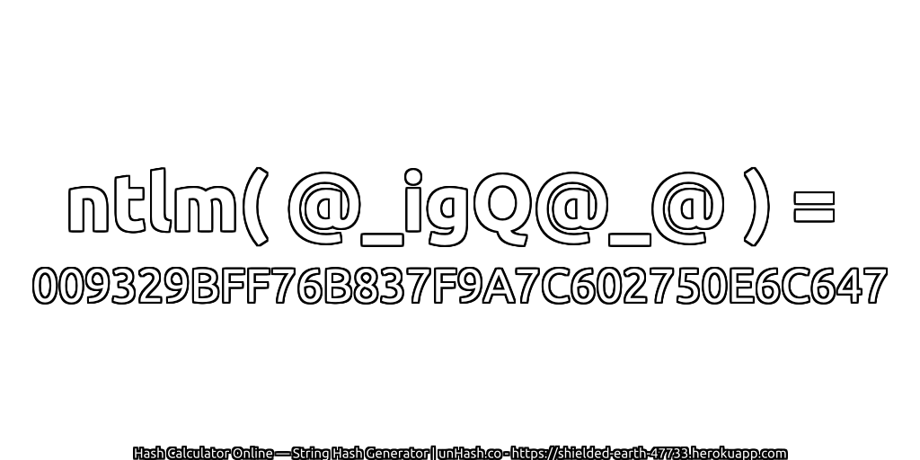 ntlm( @_igQ@_@ ) = 009329BFF76B837F9A7C602750E6C647 | unHash.co