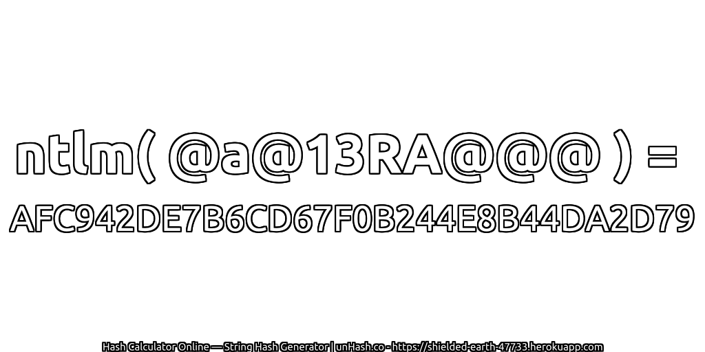 ntlm( @a@13RA@@@ ) = AFC942DE7B6CD67F0B244E8B44DA2D79 | unHash.co