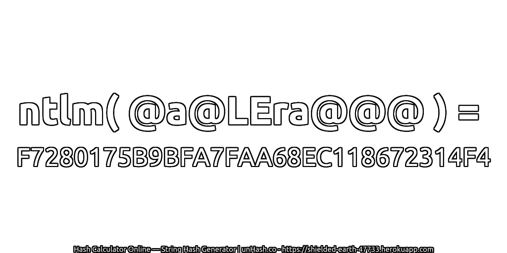 ntlm( @a@LEra@@@ ) = F7280175B9BFA7FAA68EC118672314F4 | unHash.co