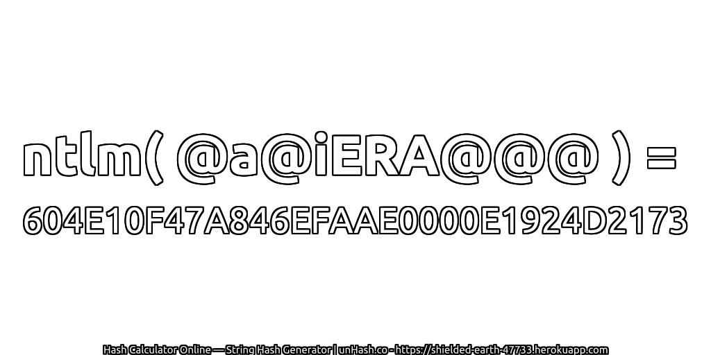 ntlm( @a@iERA@@@ ) = 604E10F47A846EFAAE0000E1924D2173 | unHash.co