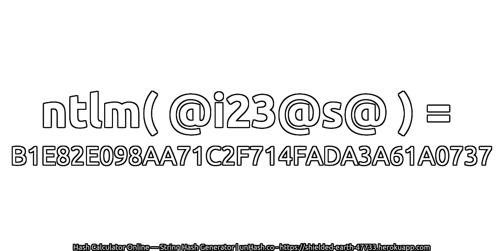 ntlm( @i23@s@ ) = B1E82E098AA71C2F714FADA3A61A0737 | unHash.co