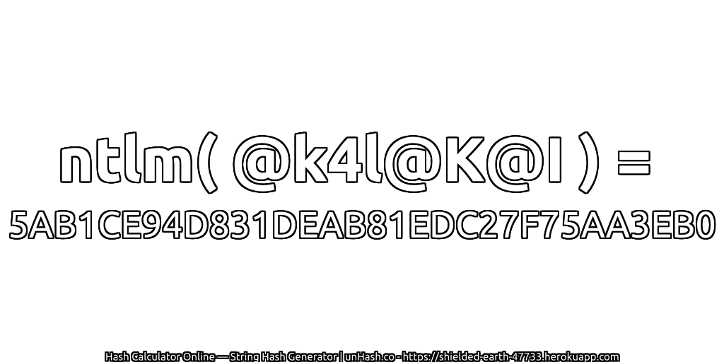ntlm( @k4l@K@I ) = 5AB1CE94D831DEAB81EDC27F75AA3EB0 | unHash.co