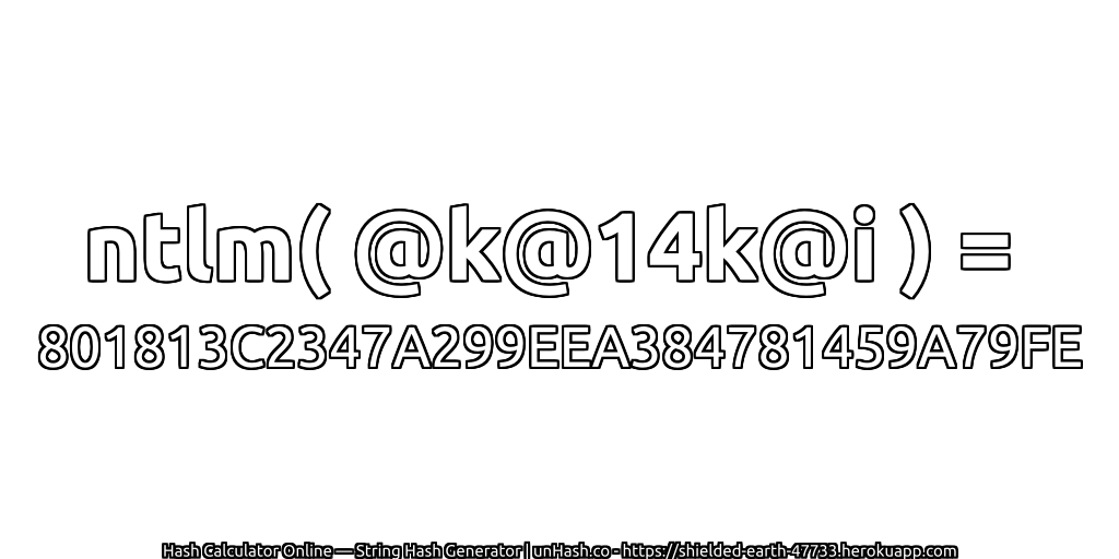 ntlm( @k@14k@i ) = 801813C2347A299EEA384781459A79FE | unHash.co