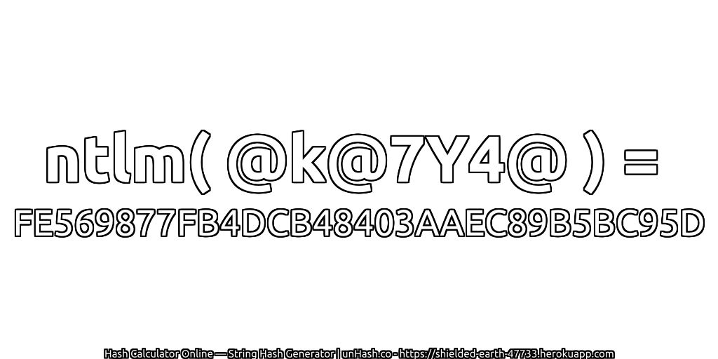 ntlm( @k@7Y4@ ) = FE569877FB4DCB48403AAEC89B5BC95D | unHash.co