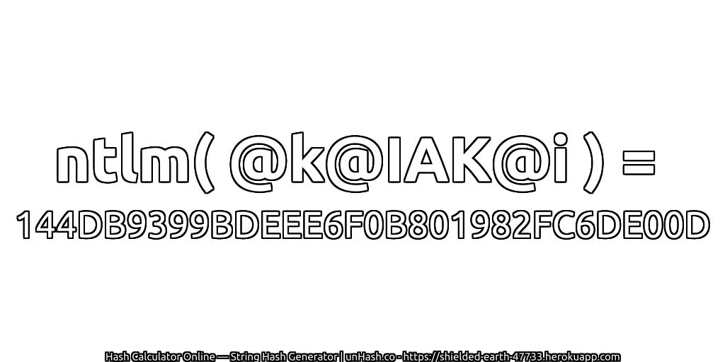 ntlm( @k@IAK@i ) = 144DB9399BDEEE6F0B801982FC6DE00D | unHash.co