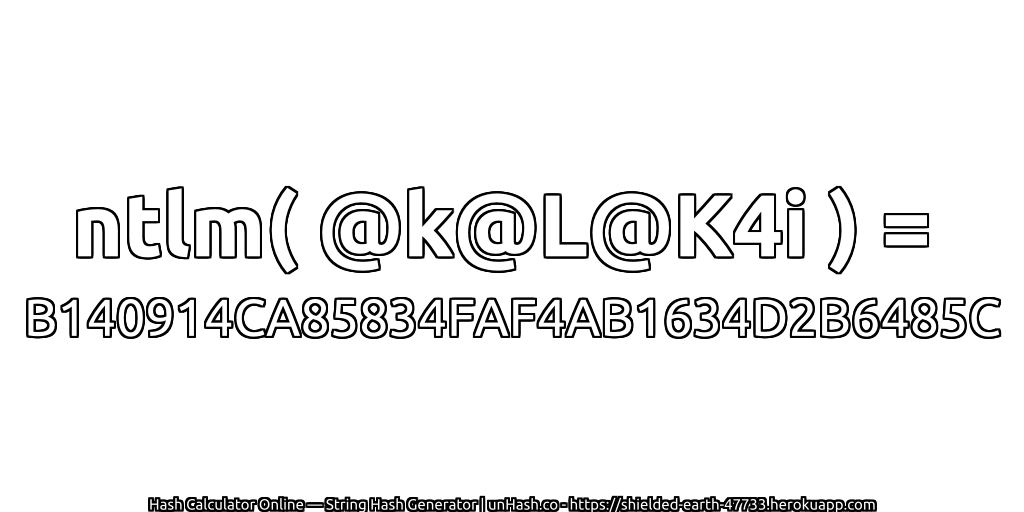 ntlm( @k@L@K4i ) = B140914CA85834FAF4AB1634D2B6485C | unHash.co