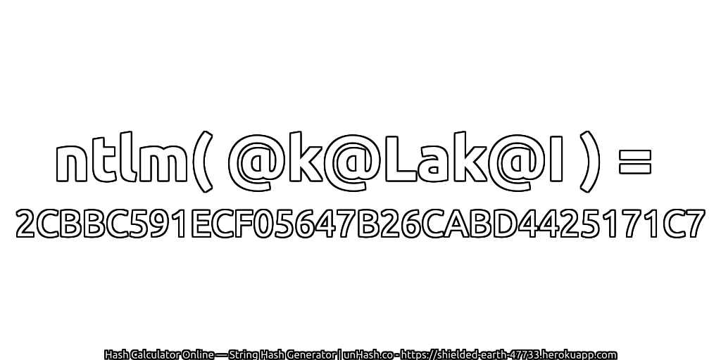 ntlm( @k@Lak@I ) = 2CBBC591ECF05647B26CABD4425171C7 | unHash.co
