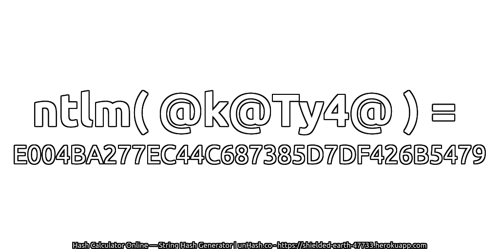ntlm( @k@Ty4@ ) = E004BA277EC44C687385D7DF426B5479 | unHash.co