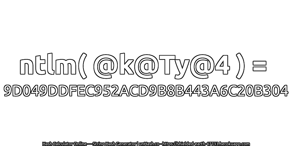 ntlm( @k@Ty@4 ) = 9D049DDFEC952ACD9B8B443A6C20B304 | unHash.co