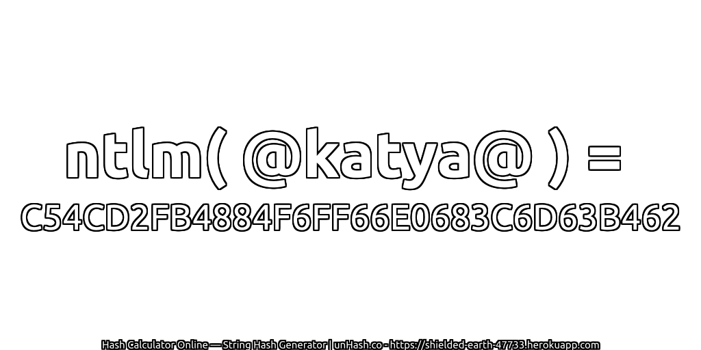 ntlm( @katya@ ) = C54CD2FB4884F6FF66E0683C6D63B462 | unHash.co