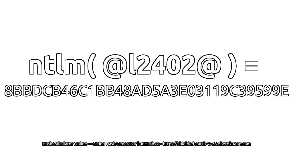 ntlm( @l2402@ ) = 8BBDCB46C1BB48AD5A3E03119C39599E | unHash.co