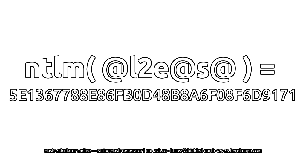 ntlm( @l2e@s@ ) = 5E1367788E86FB0D48B8A6F08F6D9171 | unHash.co