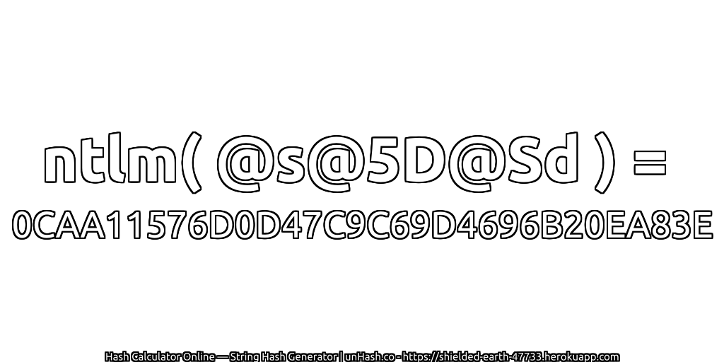 ntlm( @s@5D@Sd ) = 0CAA11576D0D47C9C69D4696B20EA83E | unHash.co