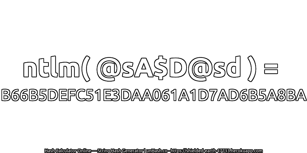 ntlm( @sA$D@sd ) = B66B5DEFC51E3DAA061A1D7AD6B5A8BA | unHash.co