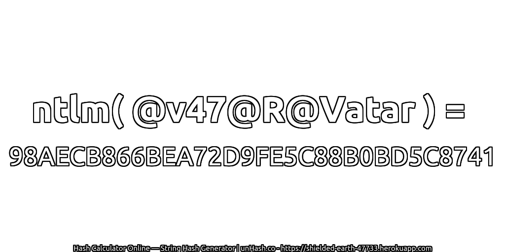 ntlm( @v47@R@Vatar ) = 98AECB866BEA72D9FE5C88B0BD5C8741 | unHash.co