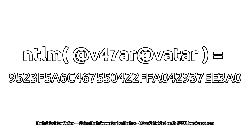 ntlm( @v47ar@vatar ) = 9523F5A6C467550422FFA042937EE3A0 | unHash.co