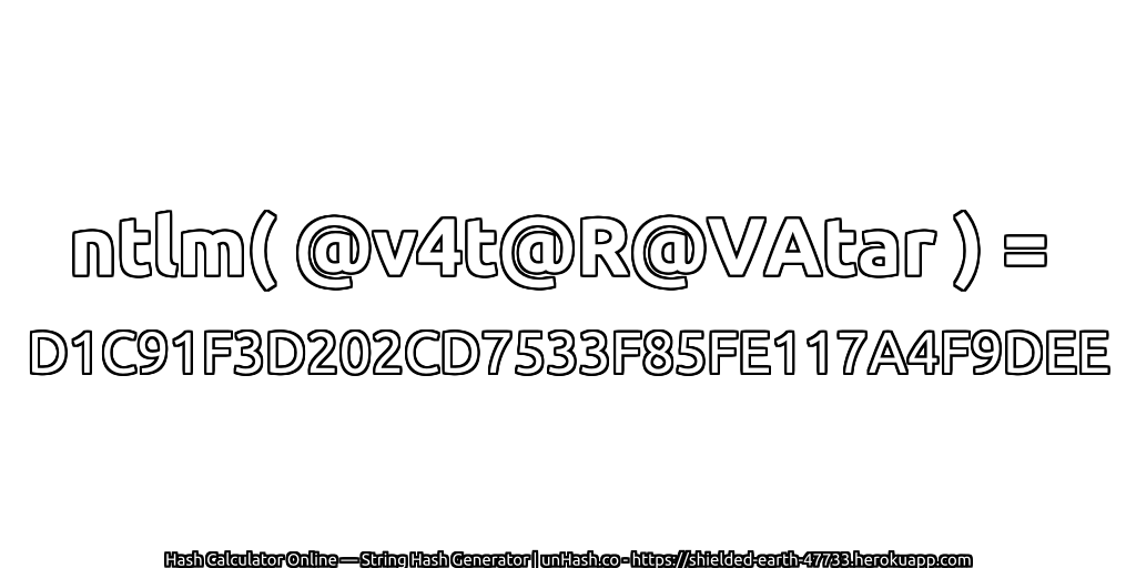 ntlm( @v4t@R@VAtar ) = D1C91F3D202CD7533F85FE117A4F9DEE | unHash.co