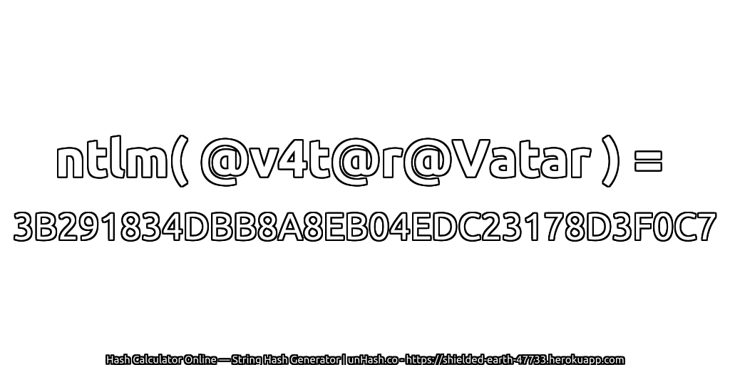 ntlm( @v4t@r@Vatar ) = 3B291834DBB8A8EB04EDC23178D3F0C7 | unHash.co