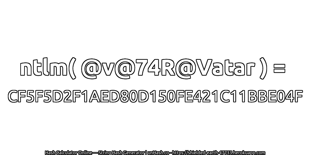 ntlm( @v@74R@Vatar ) = CF5F5D2F1AED80D150FE421C11BBE04F | unHash.co