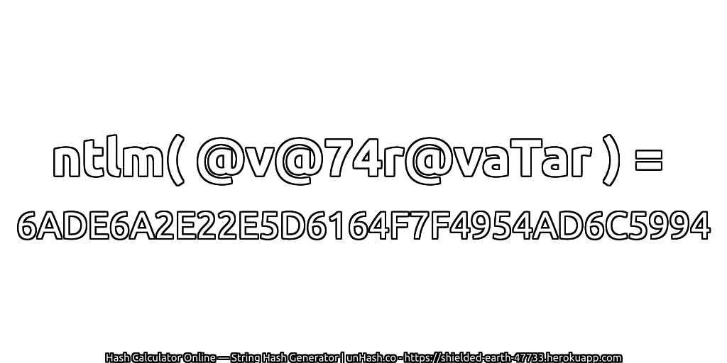 ntlm( @v@74r@vaTar ) = 6ADE6A2E22E5D6164F7F4954AD6C5994 | unHash.co