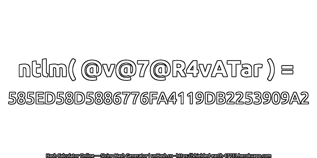 ntlm( @v@7@R4vATar ) = 585ED58D5886776FA4119DB2253909A2 | unHash.co